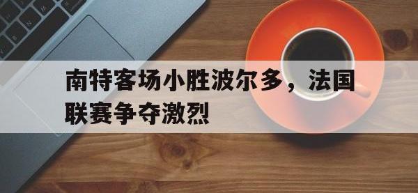 jinnianhui集团网站-南特客场小胜波尔多，法国联赛争夺激烈