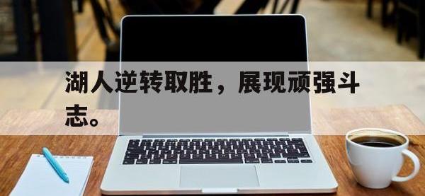 金年会ISO版-湖人逆转取胜，展现顽强斗志。
