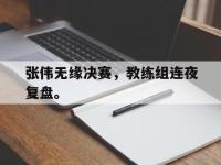 jinnianhui集团网站-张伟无缘决赛，教练组连夜复盘。