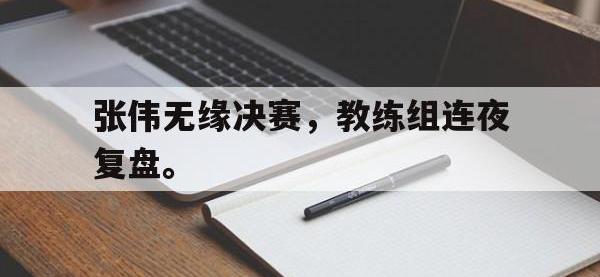 jinnianhui集团网站-张伟无缘决赛，教练组连夜复盘。