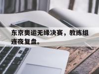 jinnianhui集团网站-东京奥运无缘决赛，教练组连夜复盘。