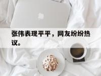 金年会ISO版-张伟表现平平，网友纷纷热议。