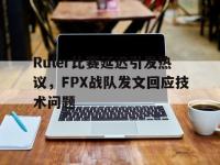 金年会ISO版-Ruler比赛延迟引发热议，FPX战队发文回应技术问题