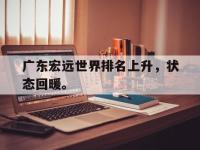 金年会ISO版-广东宏远世界排名上升，状态回暖。
