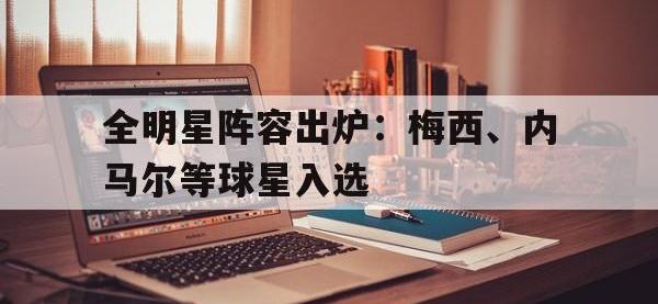 金年会ISO版-全明星阵容出炉：梅西、内马尔等球星入选